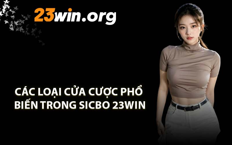Các Loại Cửa Cược Phổ Biến Trong Sicbo 23WIN